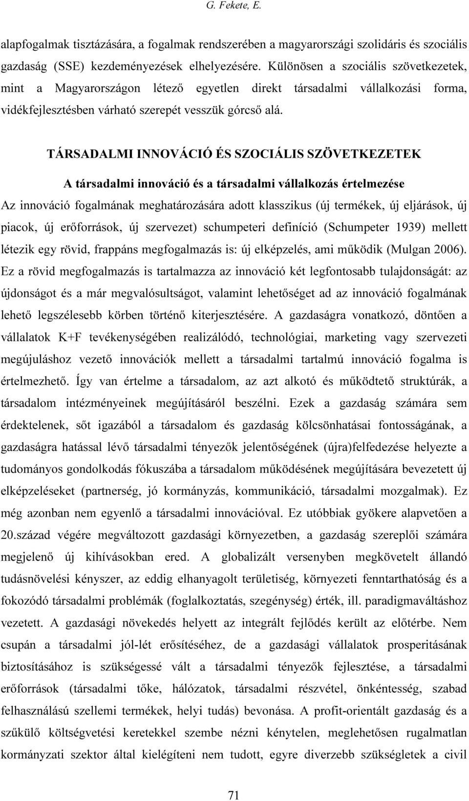 TÁRSADALMI INNOVÁCIÓ ÉS SZOCIÁLIS SZÖVETKEZETEK A társadalmi innováció és a társadalmi vállalkozás értelmezése Az innováció fogalmának meghatározására adott klasszikus (új termékek, új eljárások, új