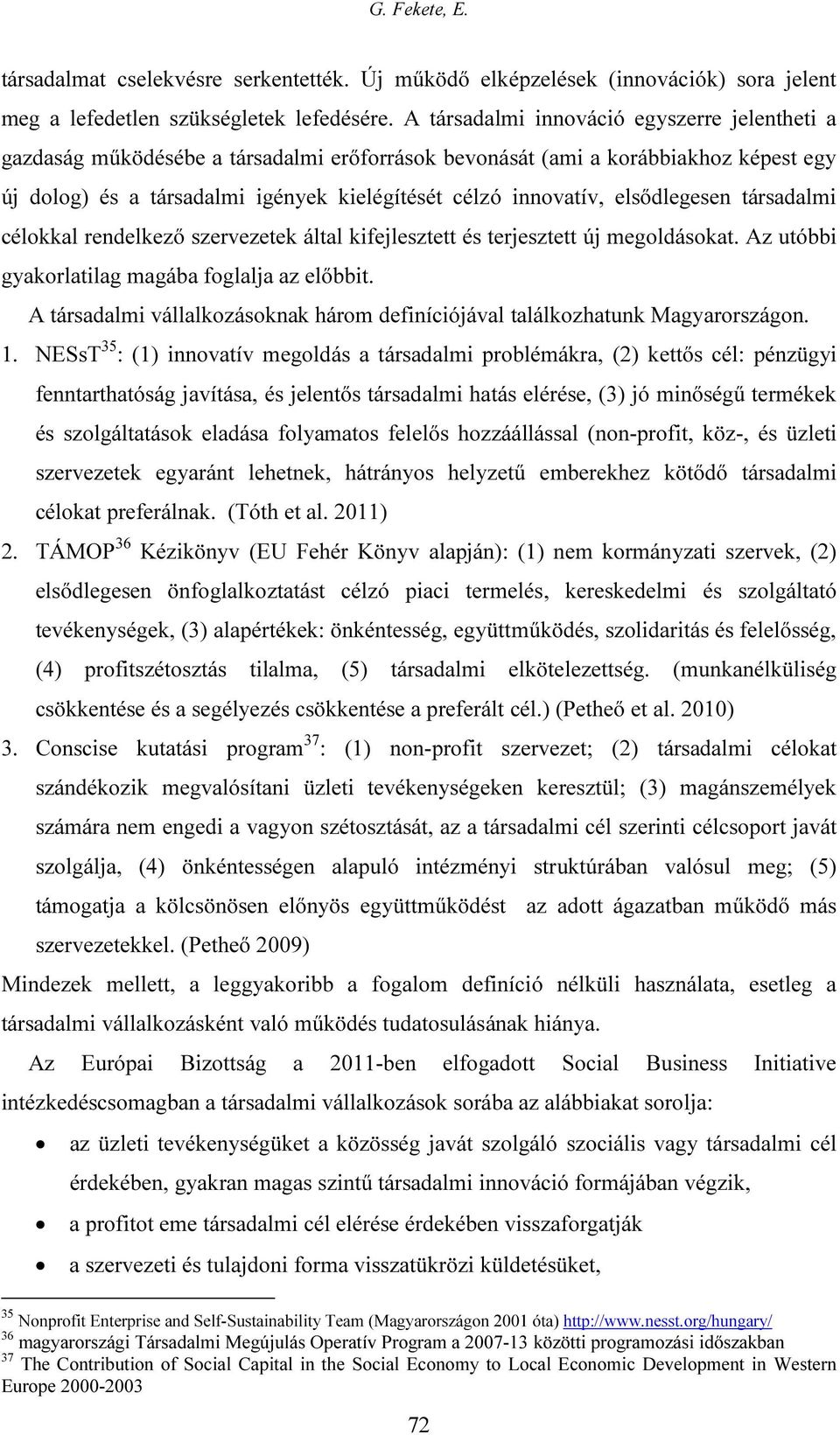 elsődlegesen társadalmi célokkal rendelkező szervezetek által kifejlesztett és terjesztett új megoldásokat. Az utóbbi gyakorlatilag magába foglalja az előbbit.