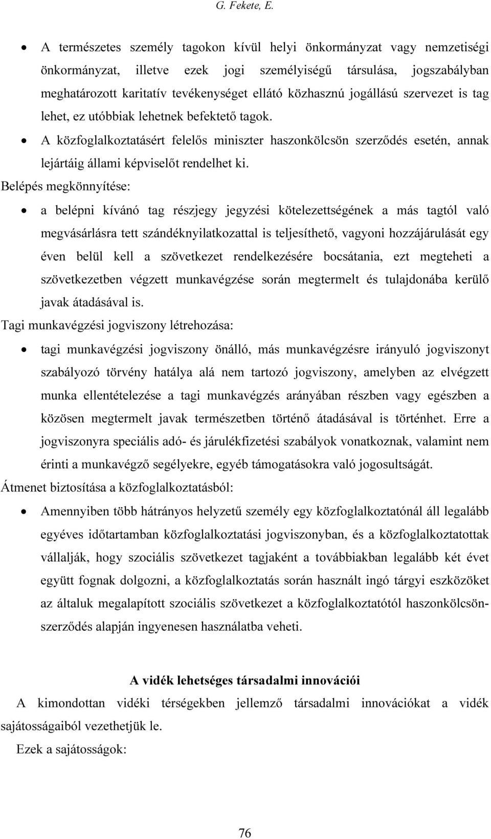 Belépés megkönnyítése: a belépni kívánó tag részjegy jegyzési kötelezettségének a más tagtól való megvásárlásra tett szándéknyilatkozattal is teljesíthető, vagyoni hozzájárulását egy éven belül kell