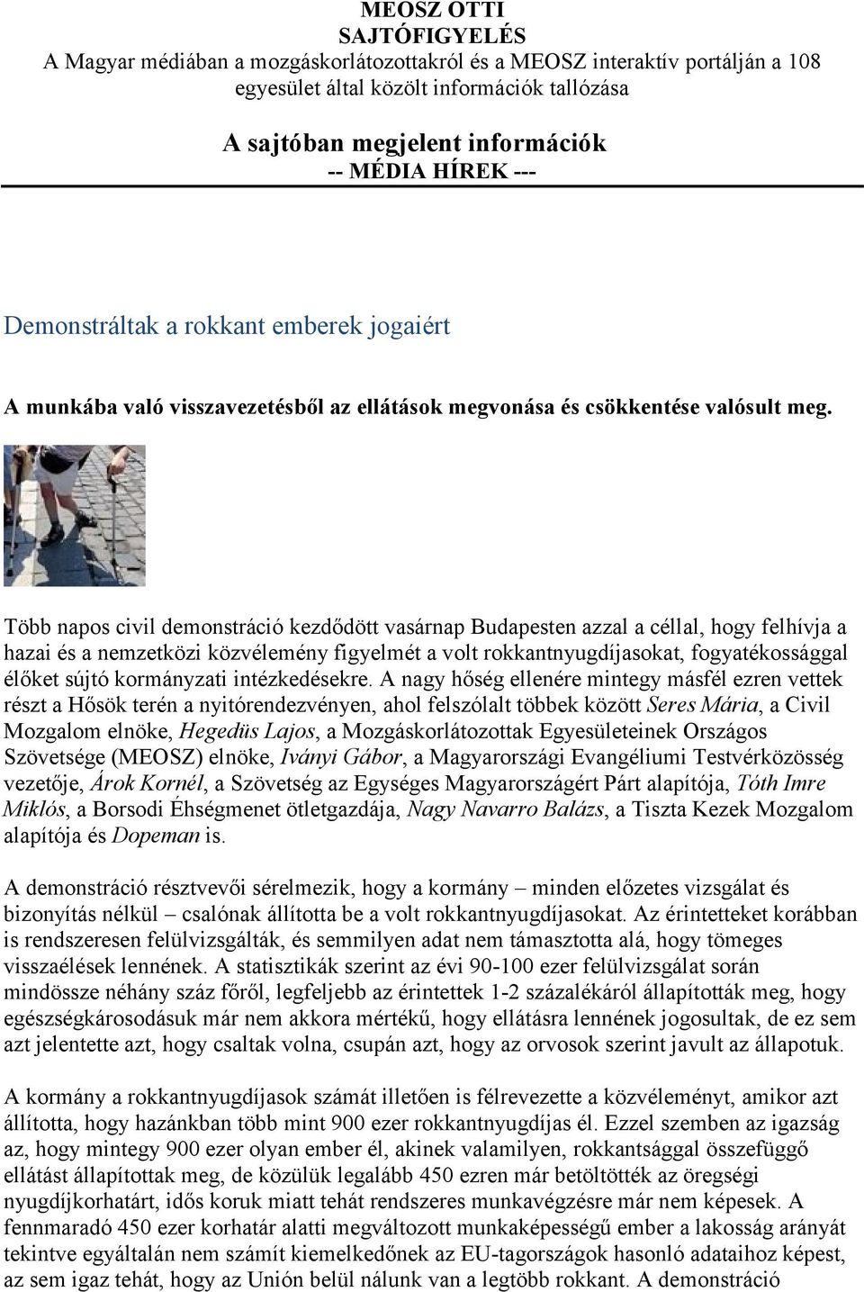 Több napos civil demonstráció kezdődött vasárnap Budapesten azzal a céllal, hogy felhívja a hazai és a nemzetközi közvélemény figyelmét a volt rokkantnyugdíjasokat, fogyatékossággal élőket sújtó