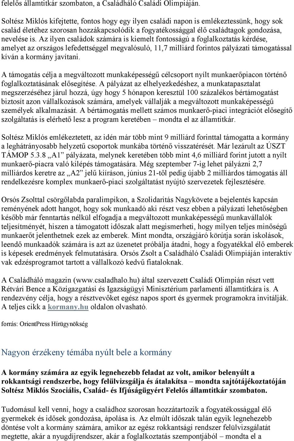 Az ilyen családok számára is kiemelt fontosságú a foglalkoztatás kérdése, amelyet az országos lefedettséggel megvalósuló, 11,7 milliárd forintos pályázati támogatással kíván a kormány javítani.