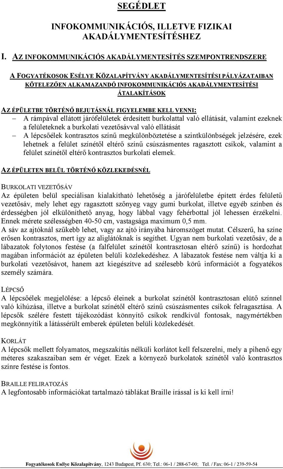 AZ ÉPÜLETBE TÖRTÉNŐ BEJUTÁSNÁL FIGYELEMBE KELL VENNI: A rámpával ellátott járófelületek érdesített burkolattal való ellátását, valamint ezeknek a felületeknek a burkolati vezetősávval való ellátását