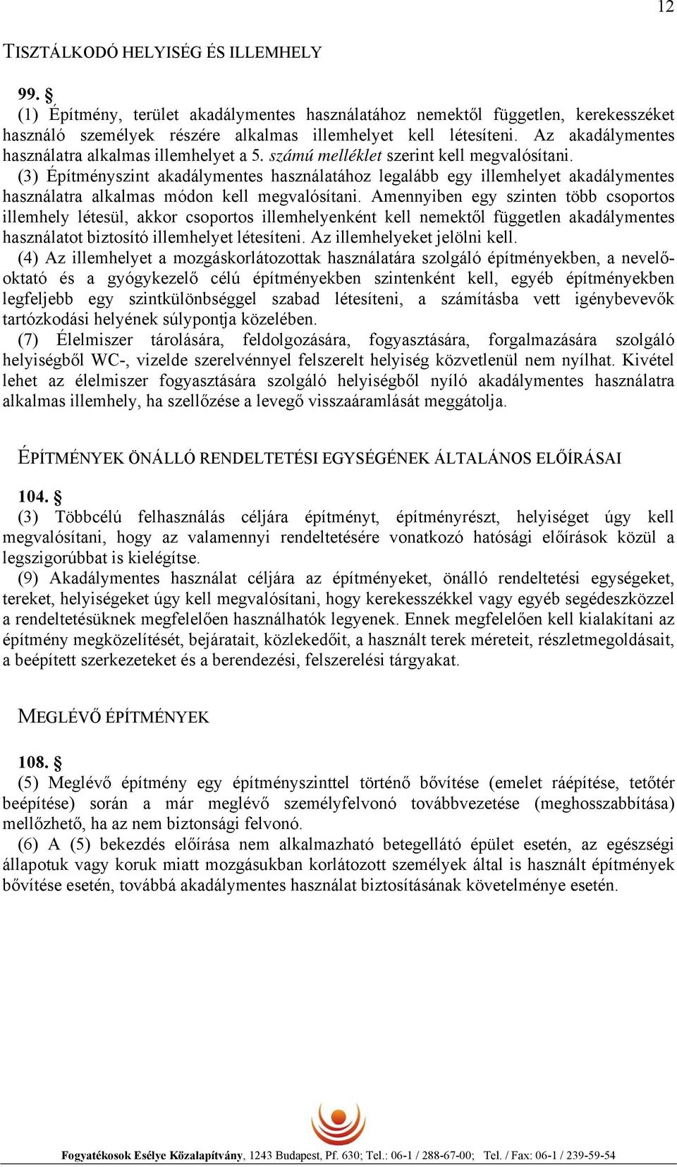 (3) Építményszint akadálymentes használatához legalább egy illemhelyet akadálymentes használatra alkalmas módon kell megvalósítani.