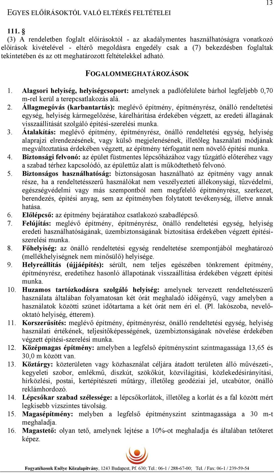 meghatározott feltételekkel adható. FOGALOMMEGHATÁROZÁSOK 1. Alagsori helyiség, helyiségcsoport: amelynek a padlófelülete bárhol legfeljebb 0,70 m-rel kerül a terepcsatlakozás alá. 2.