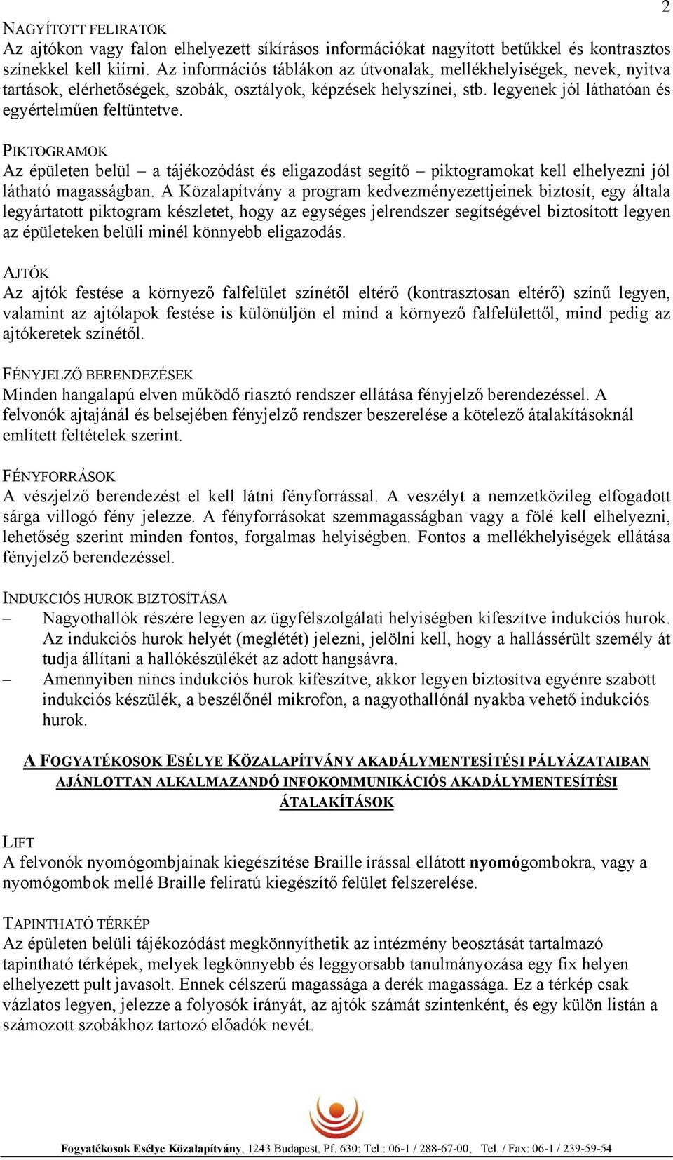 PIKTOGRAMOK Az épületen belül a tájékozódást és eligazodást segítő piktogramokat kell elhelyezni jól látható magasságban.