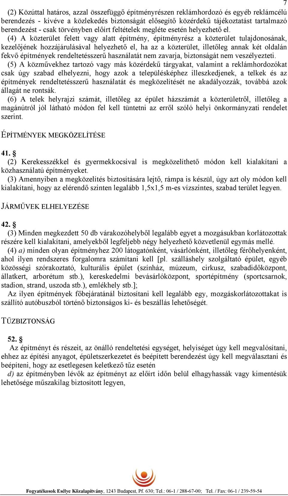 (4) A közterület felett vagy alatt építmény, építményrész a közterület tulajdonosának, kezelőjének hozzájárulásával helyezhető el, ha az a közterület, illetőleg annak két oldalán fekvő építmények