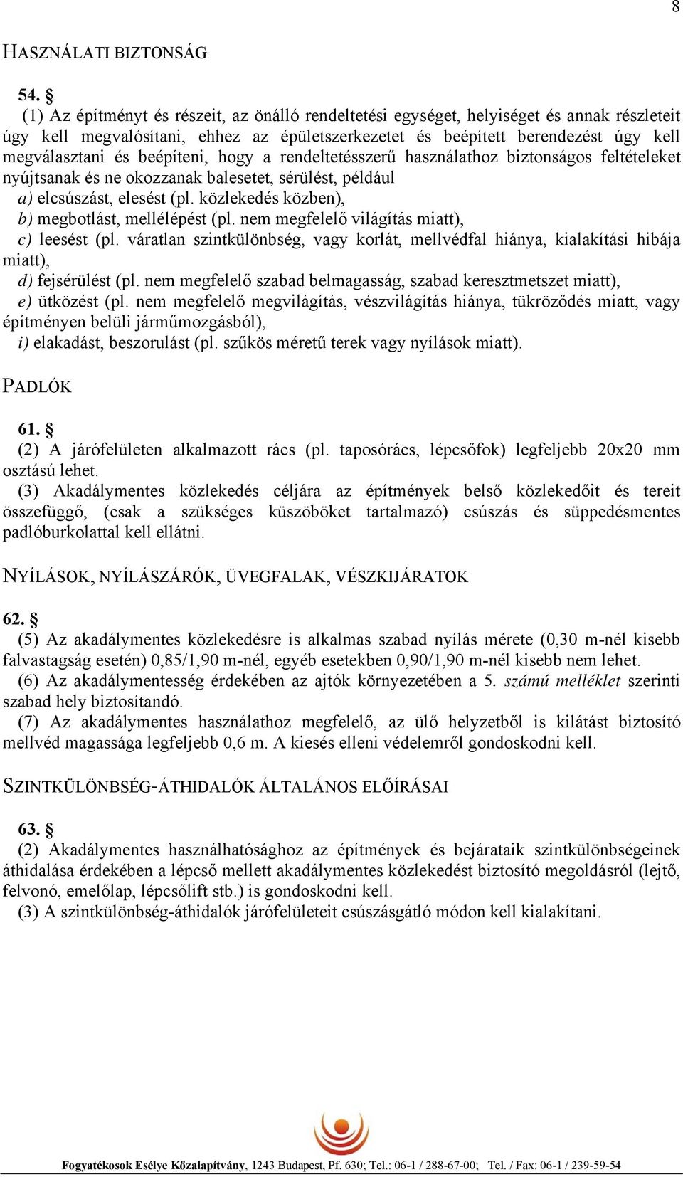 beépíteni, hogy a rendeltetésszerű használathoz biztonságos feltételeket nyújtsanak és ne okozzanak balesetet, sérülést, például a) elcsúszást, elesést (pl.