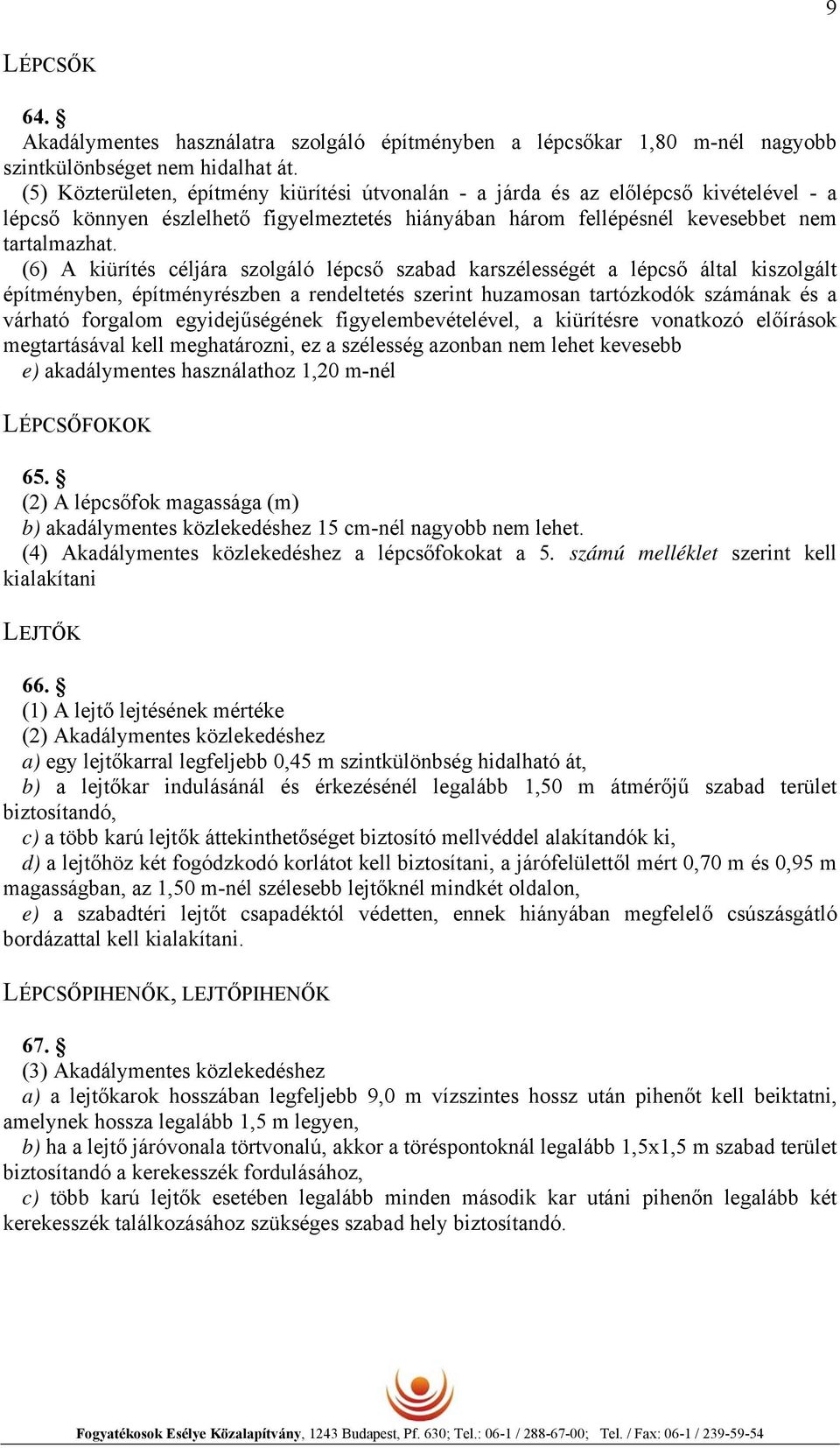 (6) A kiürítés céljára szolgáló lépcső szabad karszélességét a lépcső által kiszolgált építményben, építményrészben a rendeltetés szerint huzamosan tartózkodók számának és a várható forgalom