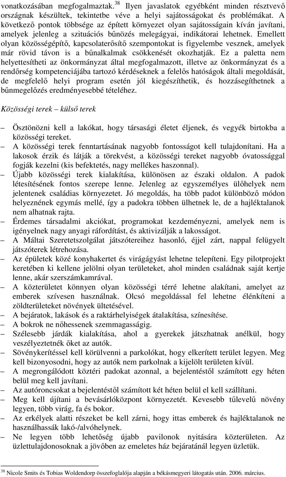 Emellett olyan közösségépítő, kapcsolaterősítő szempontokat is figyelembe vesznek, amelyek már rövid távon is a bűnalkalmak csökkenését okozhatják.