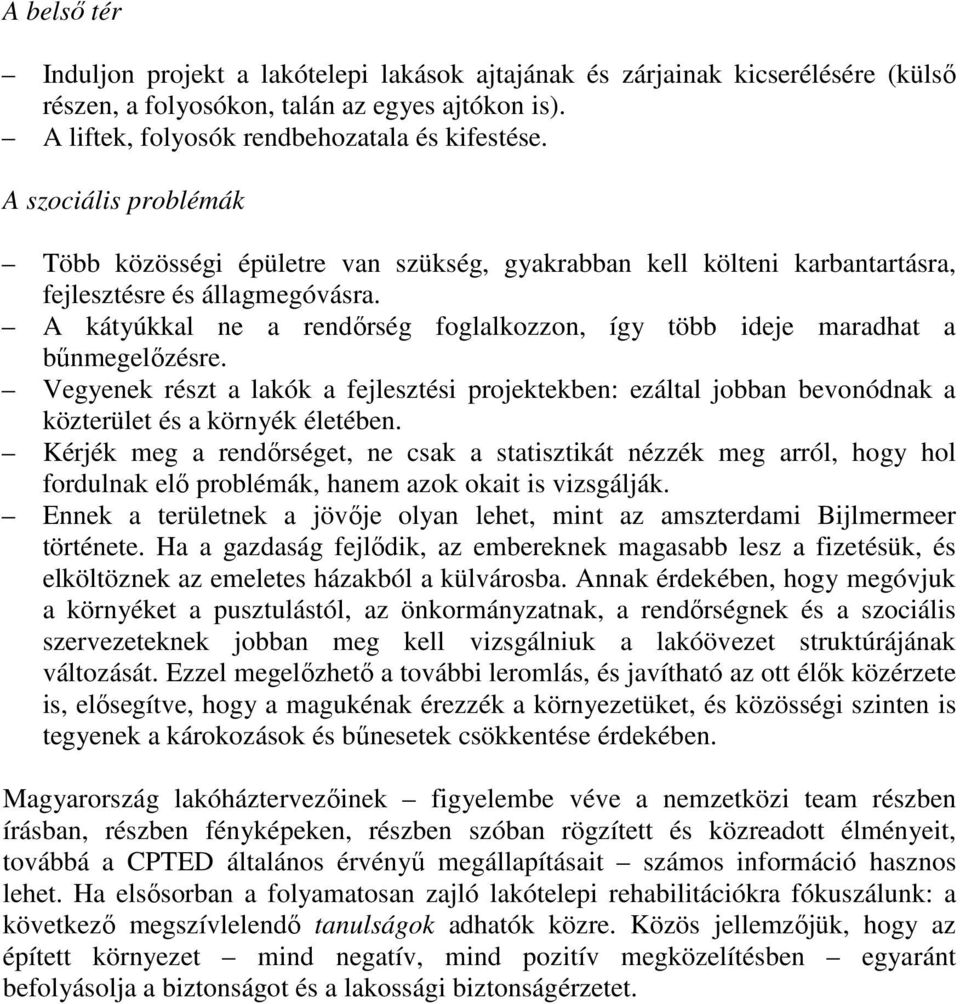 A kátyúkkal ne a rendőrség foglalkozzon, így több ideje maradhat a bűnmegelőzésre. Vegyenek részt a lakók a fejlesztési projektekben: ezáltal jobban bevonódnak a közterület és a környék életében.