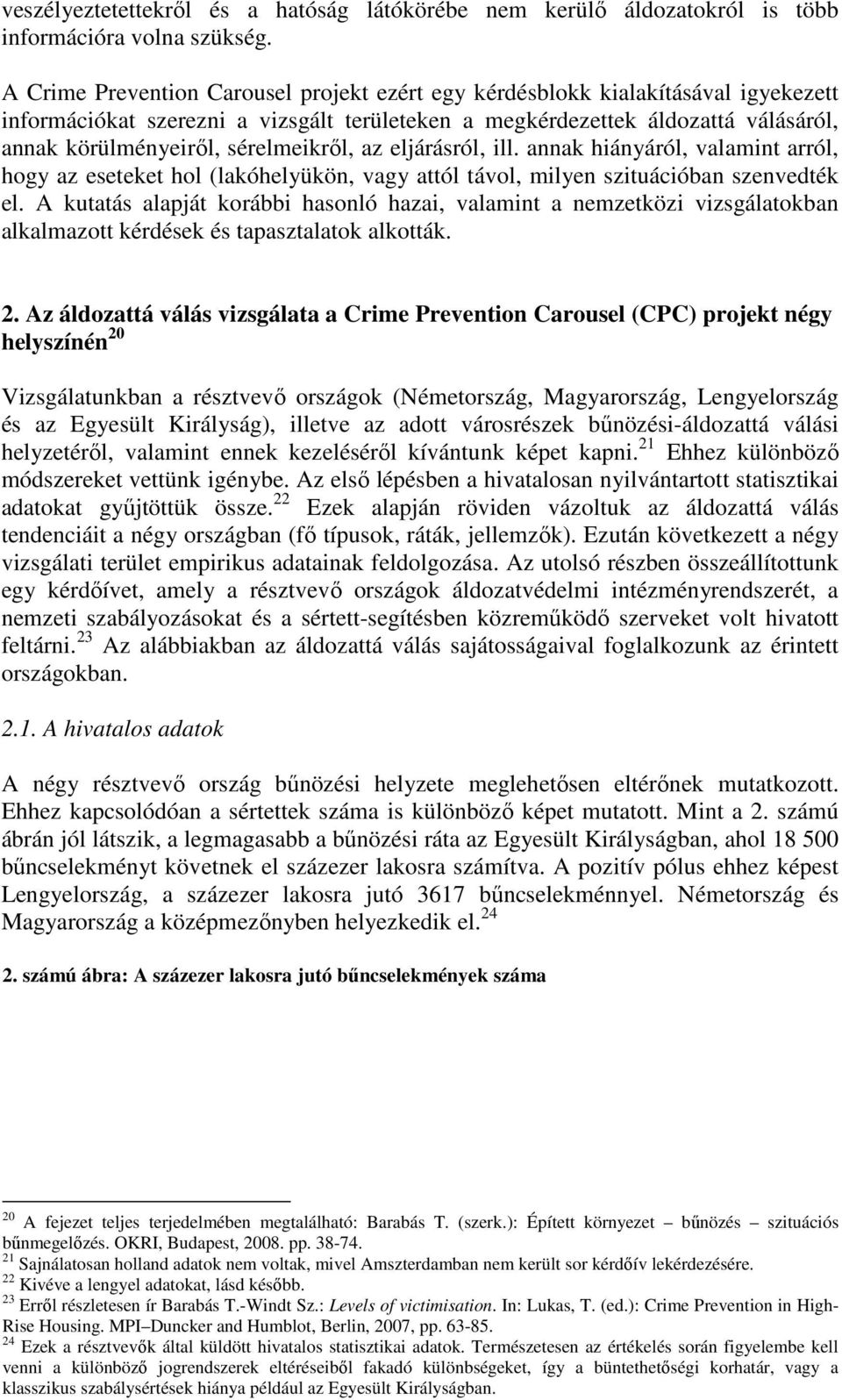 sérelmeikről, az eljárásról, ill. annak hiányáról, valamint arról, hogy az eseteket hol (lakóhelyükön, vagy attól távol, milyen szituációban szenvedték el.