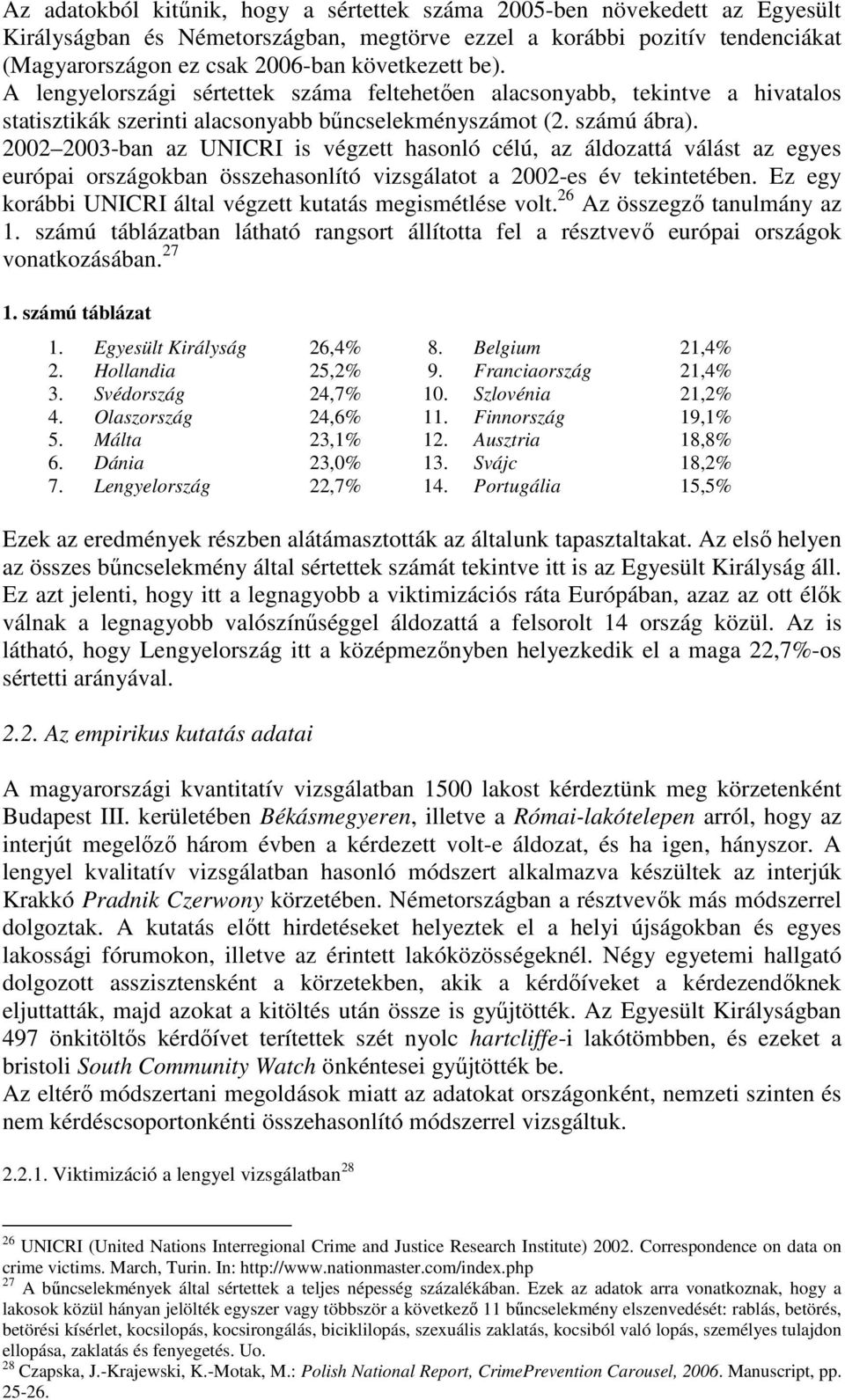 2002 2003-ban az UNICRI is végzett hasonló célú, az áldozattá válást az egyes európai országokban összehasonlító vizsgálatot a 2002-es év tekintetében.