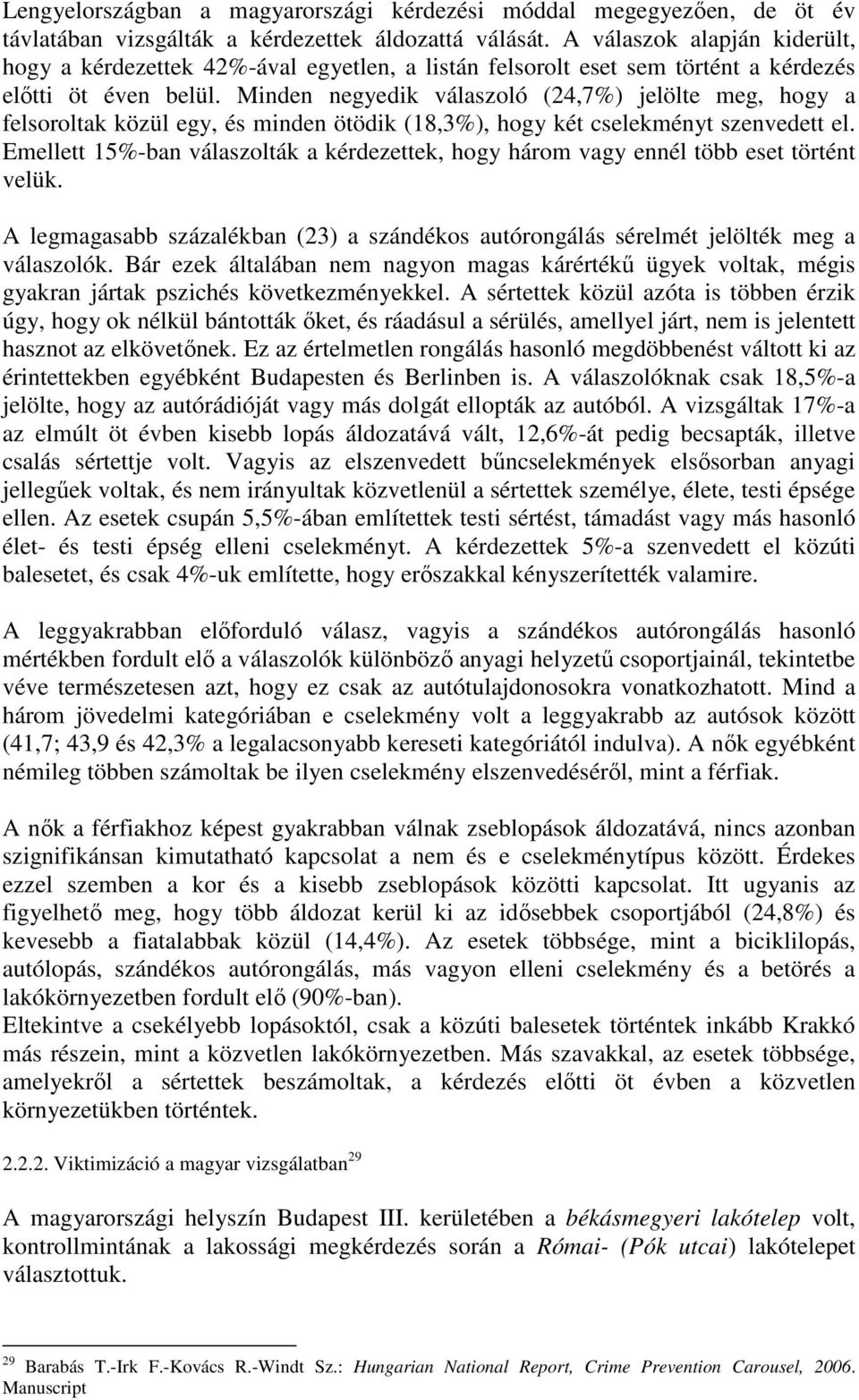 Minden negyedik válaszoló (24,7%) jelölte meg, hogy a felsoroltak közül egy, és minden ötödik (18,3%), hogy két cselekményt szenvedett el.