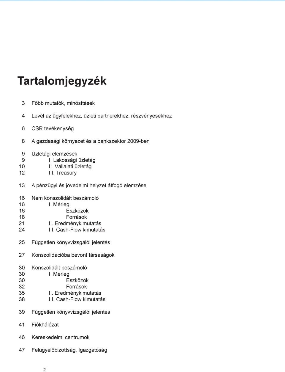 Treasury A pénzügyi és jövedelmi helyzet átfogó elemzése Nem konszolidált beszámoló I. Mérleg Eszközök Források II. Eredménykimutatás III.