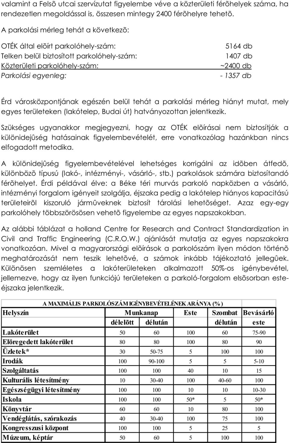 db Érd városközpontjának egészén belül tehát a parkolási mérleg hiányt mutat, mely egyes területeken (lakótelep, Budai út) hatványozottan jelentkezik.