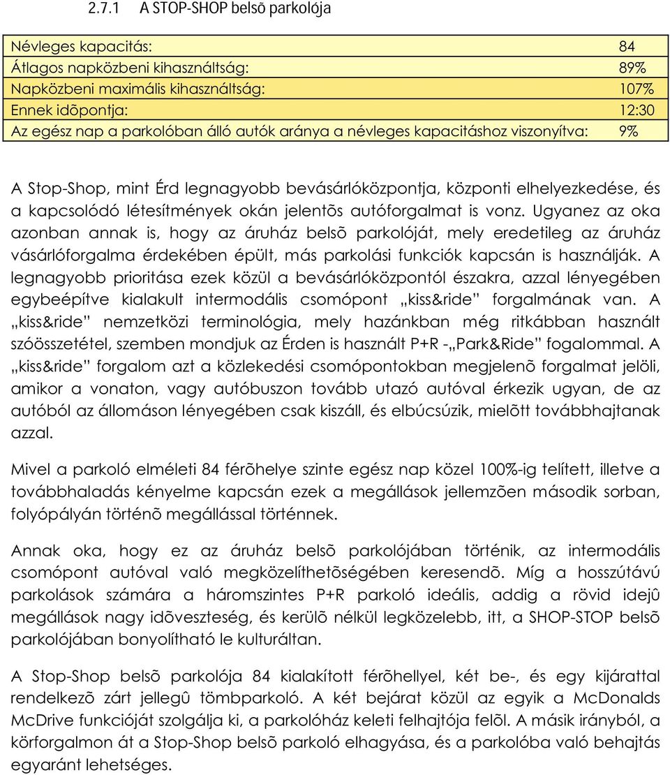 Ugyanez az oka azonban annak is, hogy az áruház belsõ parkolóját, mely eredetileg az áruház vásárlóforgalma érdekében épült, más parkolási funkciók kapcsán is használják.