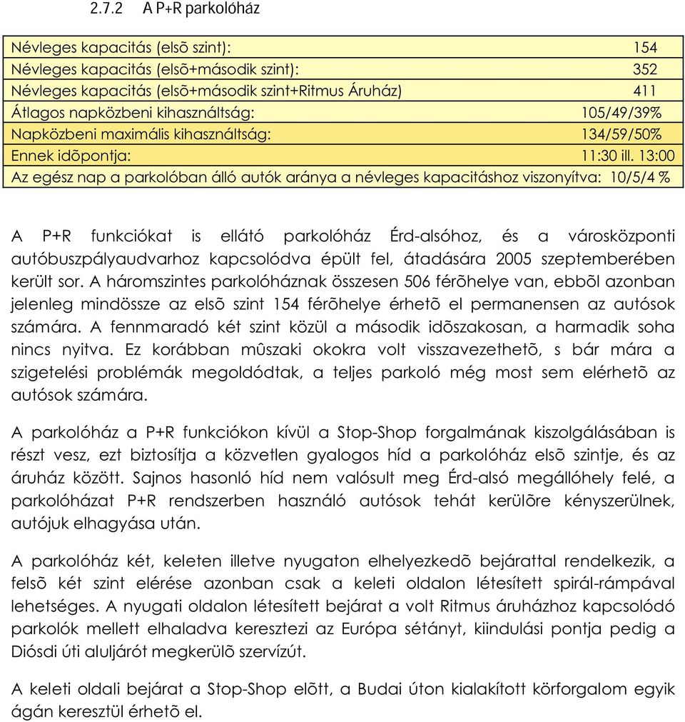 13:00 Az egész nap a parkolóban álló autók aránya a névleges kapacitáshoz viszonyítva: 10/5/4 % A P+R funkciókat is ellátó parkolóház Érd-alsóhoz, és a városközponti autóbuszpályaudvarhoz kapcsolódva