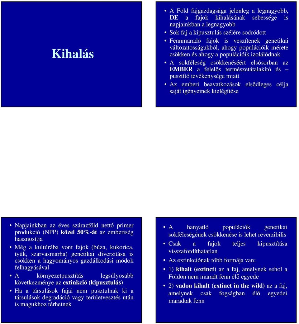 emberi beavatkozások elsődleges célja saját igényeinek kielégítése Napjainkban az éves szárazföld nettó primer produkció (NPP) közel 50%-át az emberiség hasznosítja Még a kultúrába vont fajok (búza,