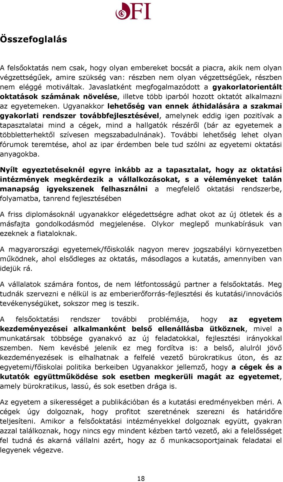 Ugyanakkor lehetőség van ennek áthidalására a szakmai gyakorlati rendszer továbbfejlesztésével, amelynek eddig igen pozitívak a tapasztalatai mind a cégek, mind a hallgatók részéről (bár az egyetemek