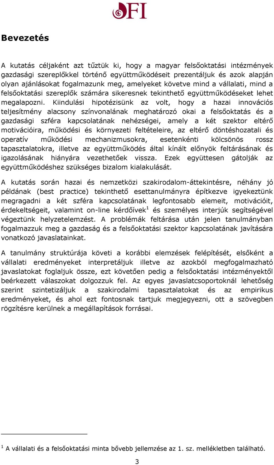 Kiindulási hipotézisünk az volt, hogy a hazai innovációs teljesítmény alacsony színvonalának meghatározó okai a felsőoktatás és a gazdasági szféra kapcsolatának nehézségei, amely a két szektor eltérő