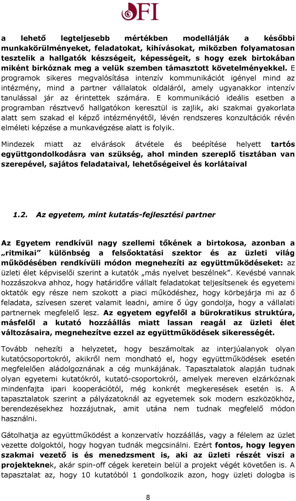 E programok sikeres megvalósítása intenzív kommunikációt igényel mind az intézmény, mind a partner vállalatok oldaláról, amely ugyanakkor intenzív tanulással jár az érintettek számára.