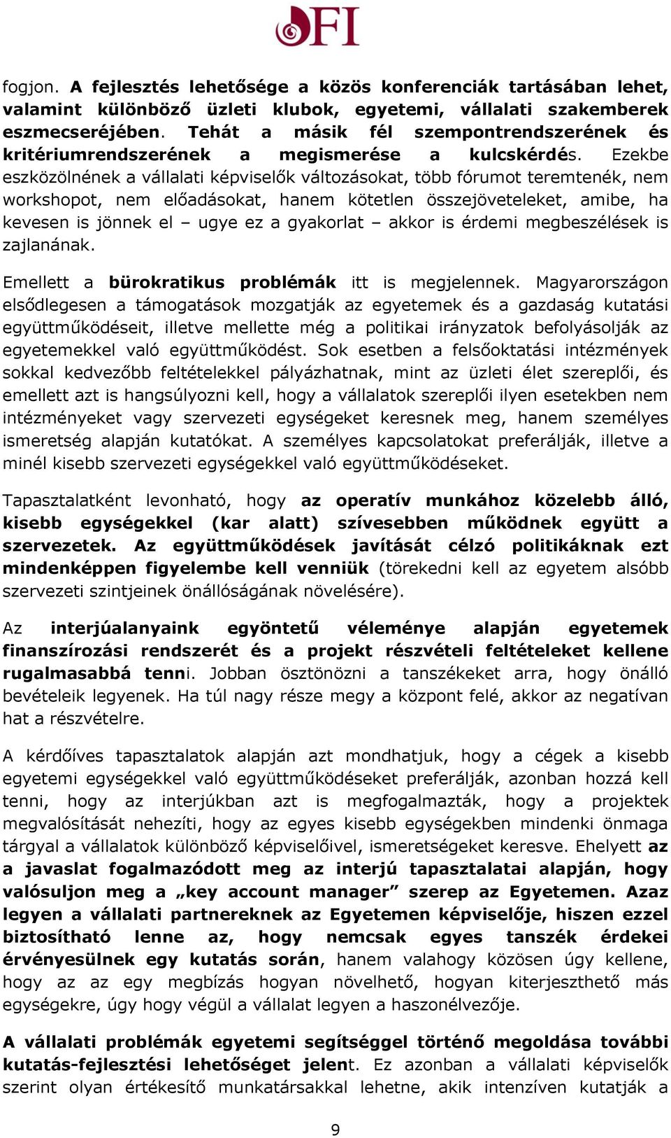 Ezekbe eszközölnének a vállalati képviselők változásokat, több fórumot teremtenék, nem workshopot, nem előadásokat, hanem kötetlen összejöveteleket, amibe, ha kevesen is jönnek el ugye ez a gyakorlat