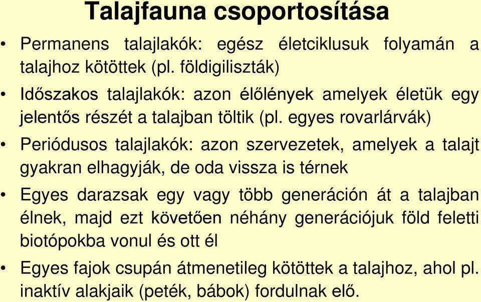 egyes rovarlárvák) Periódusos talajlakók: azon szervezetek, amelyek a talajt gyakran elhagyják, de oda vissza is térnek Egyes darazsak egy vagy