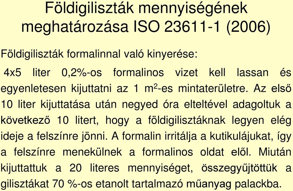 Az első 10 liter kijuttatása után negyed óra elteltével adagoltuk a következő 10 litert, hogy a földigilisztáknak legyen elég ideje a