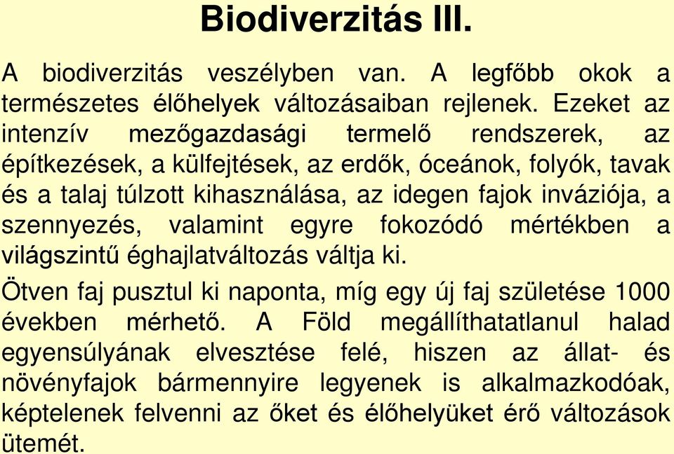 fajok inváziója, a szennyezés, valamint egyre fokozódó mértékben a világszintű éghajlatváltozás váltja ki.