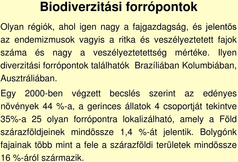 Egy 2000-ben végzett becslés szerint az edényes növények 44 %-a, a gerinces állatok 4 csoportját tekintve 35%-a 25 olyan forrópontra