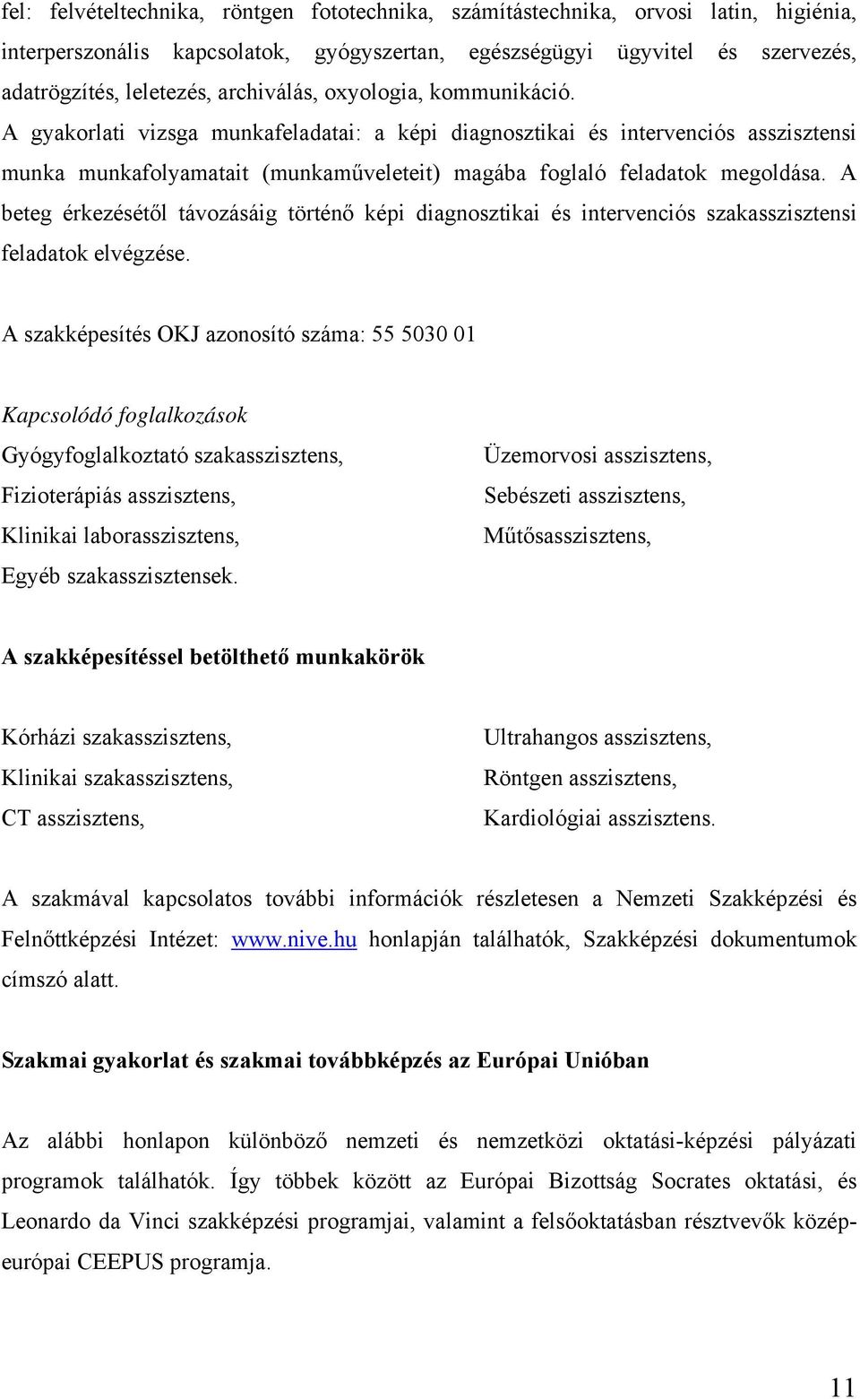 A beteg érkezésétől távozásáig történő képi diagnosztikai és intervenciós szakasszisztensi feladatok elvégzése.