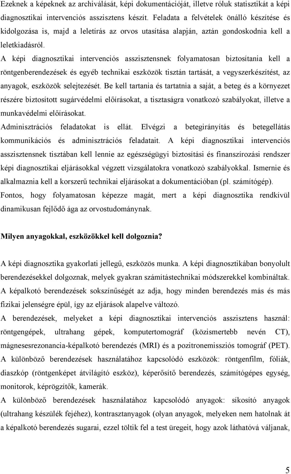 A képi diagnosztikai intervenciós asszisztensnek folyamatosan biztosítania kell a röntgenberendezések és egyéb technikai eszközök tisztán tartását, a vegyszerkészítést, az anyagok, eszközök