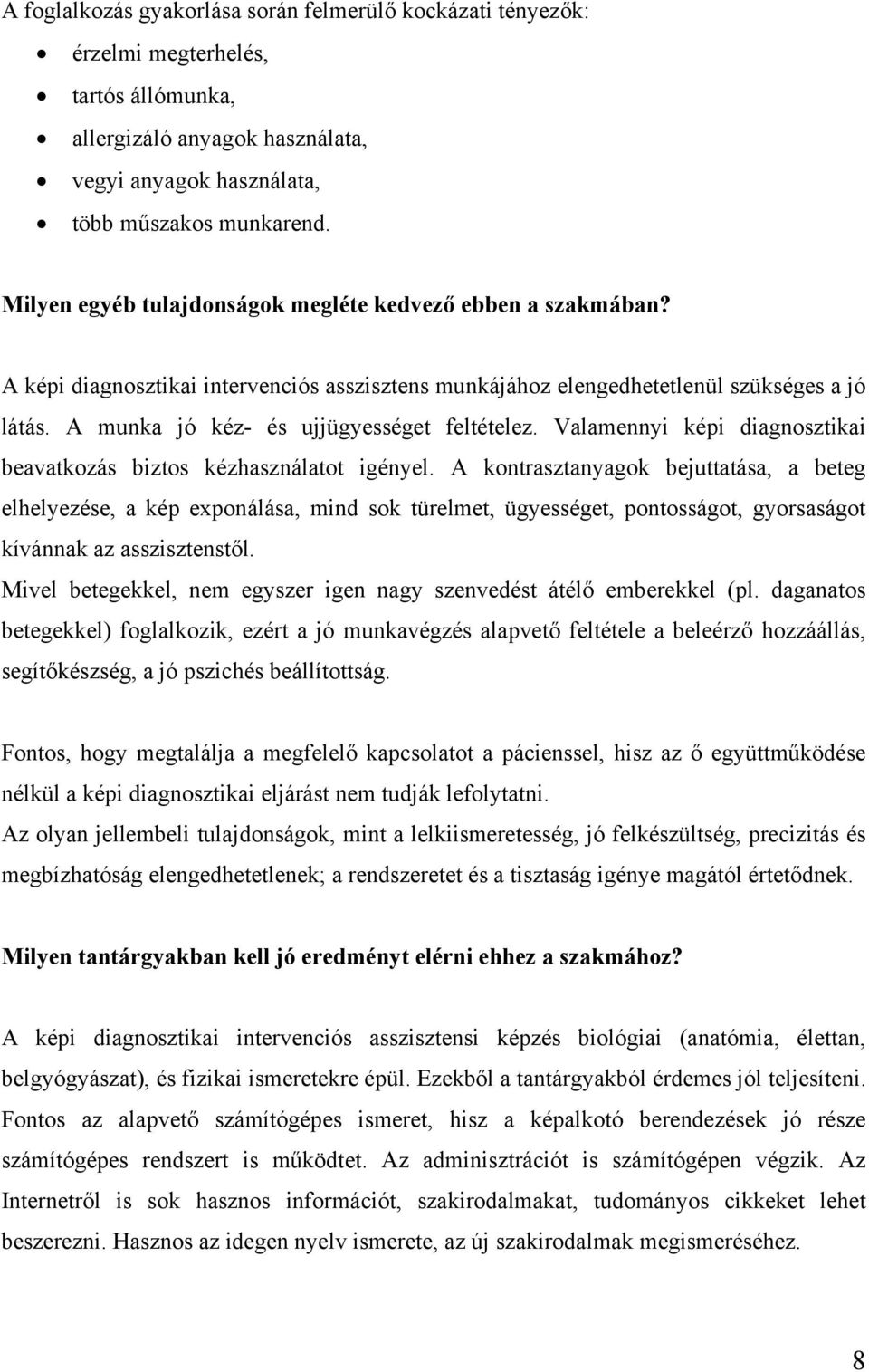 A munka jó kéz- és ujjügyességet feltételez. Valamennyi képi diagnosztikai beavatkozás biztos kézhasználatot igényel.