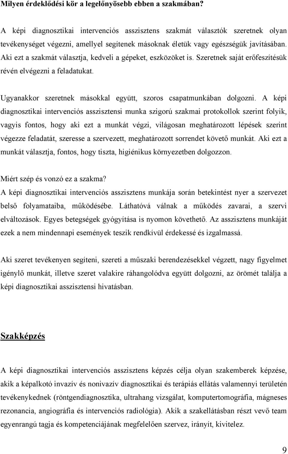 Aki ezt a szakmát választja, kedveli a gépeket, eszközöket is. Szeretnek saját erőfeszítésük révén elvégezni a feladatukat. Ugyanakkor szeretnek másokkal együtt, szoros csapatmunkában dolgozni.