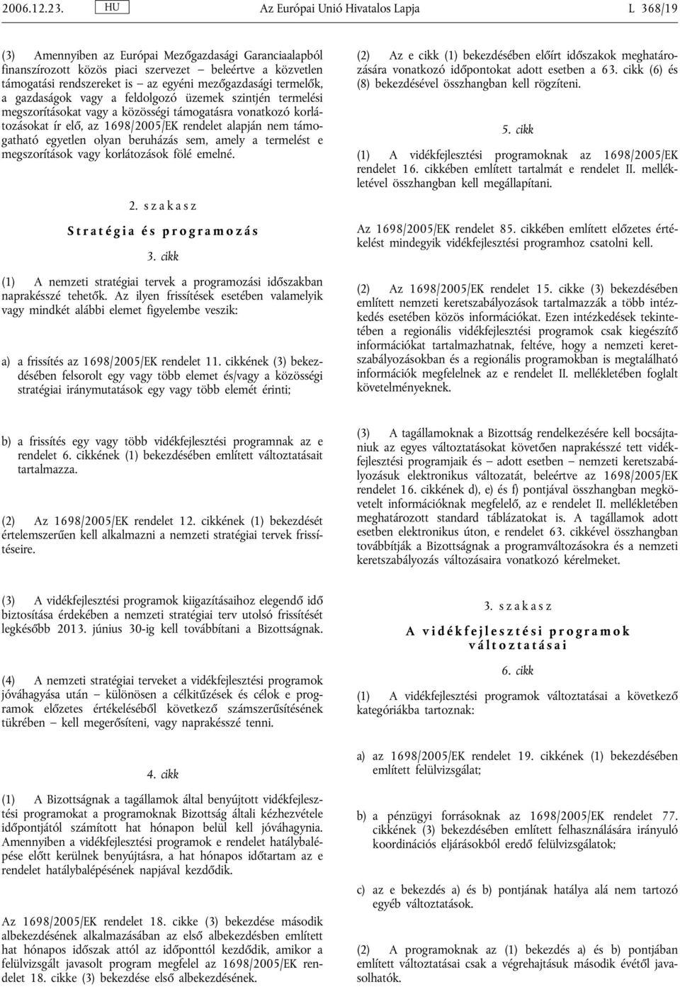 mezőgazdasági termelők, a gazdaságok vagy a feldolgozó üzemek szintjén termelési megszorításokat vagy a közösségi támogatásra vonatkozó korlátozásokat ír elő, az 1698/2005/EK rendelet alapján nem