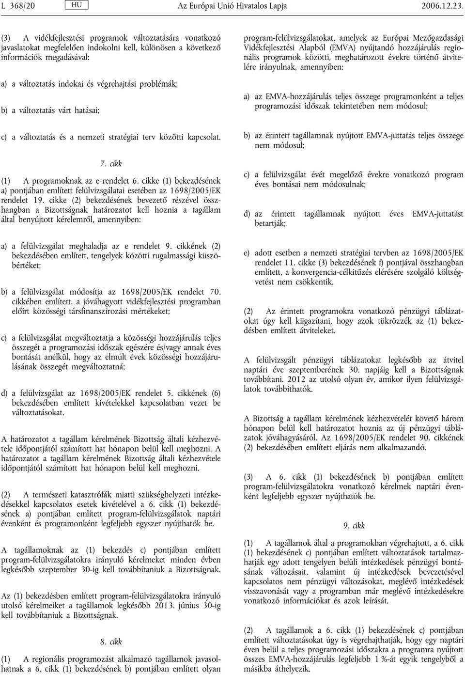 b) a változtatás várt hatásai; c) a változtatás és a nemzeti stratégiai terv közötti kapcsolat. 7. cikk (1) A programoknak az e rendelet 6.