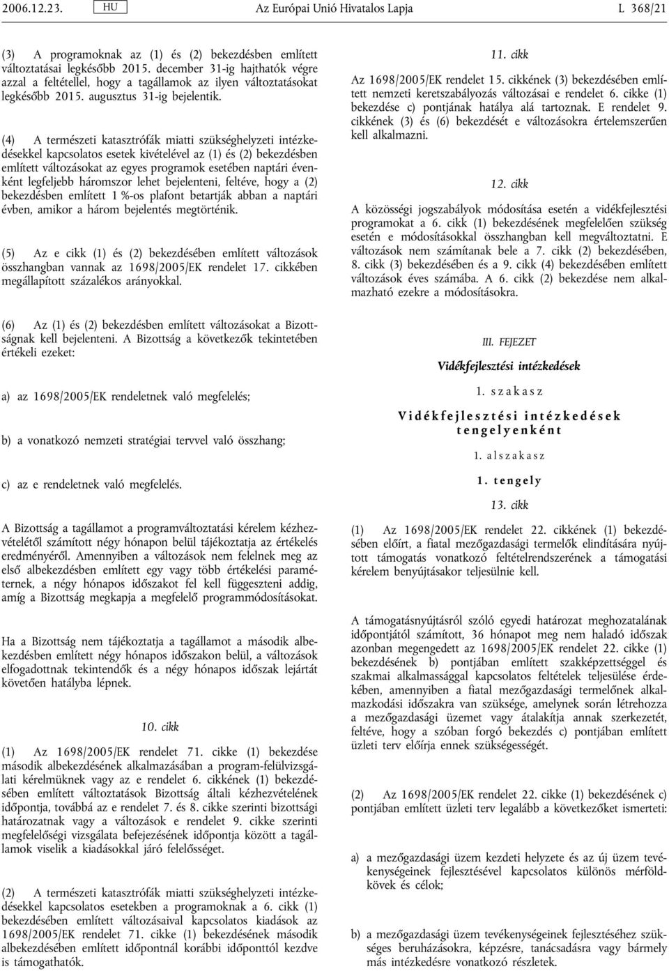 (4) A természeti katasztrófák miatti szükséghelyzeti intézkedésekkel kapcsolatos esetek kivételével az (1) és (2) bekezdésben említett változásokat az egyes programok esetében naptári évenként