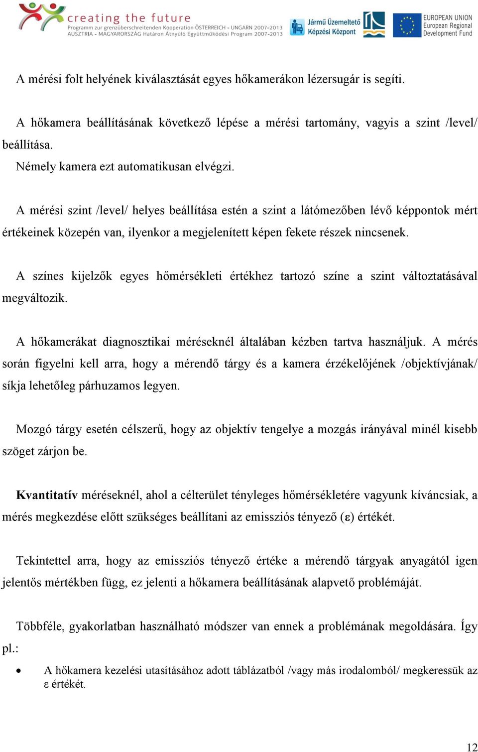 A mérési szint /level/ helyes beállítása estén a szint a látómezőben lévő képpontok mért értékeinek közepén van, ilyenkor a megjelenített képen fekete részek nincsenek.