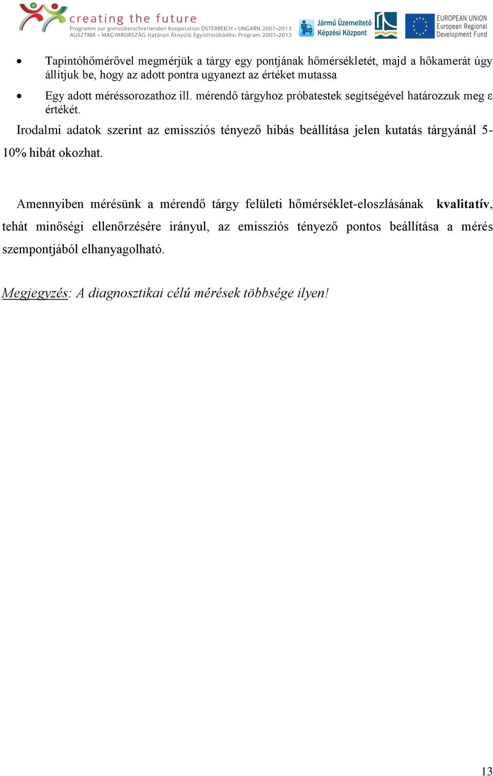 Irodalmi adatok szerint az emissziós tényező hibás beállítása jelen kutatás tárgyánál 5-10% hibát okozhat.