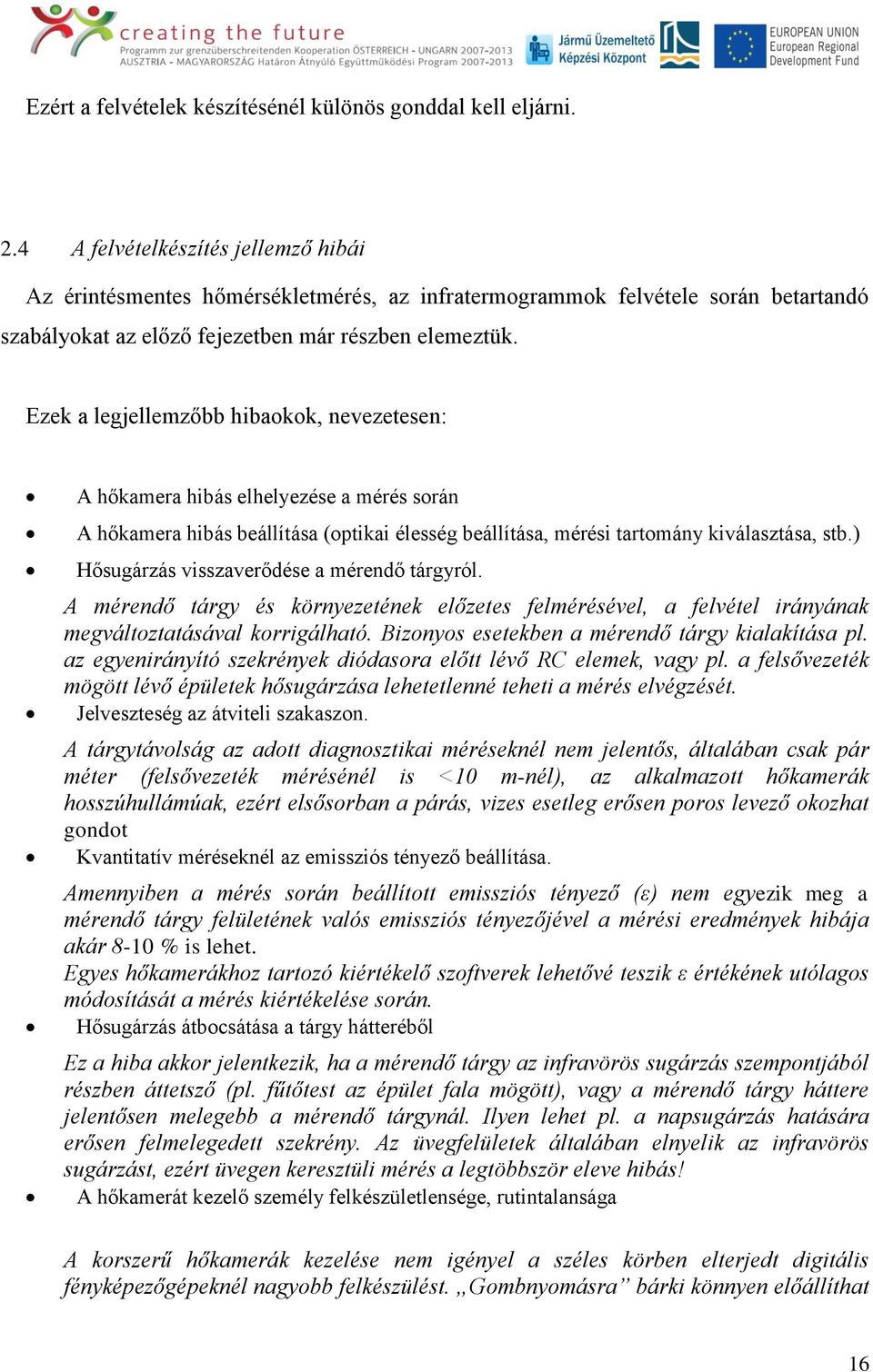 Ezek a legjellemzőbb hibaokok, nevezetesen: A hőkamera hibás elhelyezése a mérés során A hőkamera hibás beállítása (optikai élesség beállítása, mérési tartomány kiválasztása, stb.