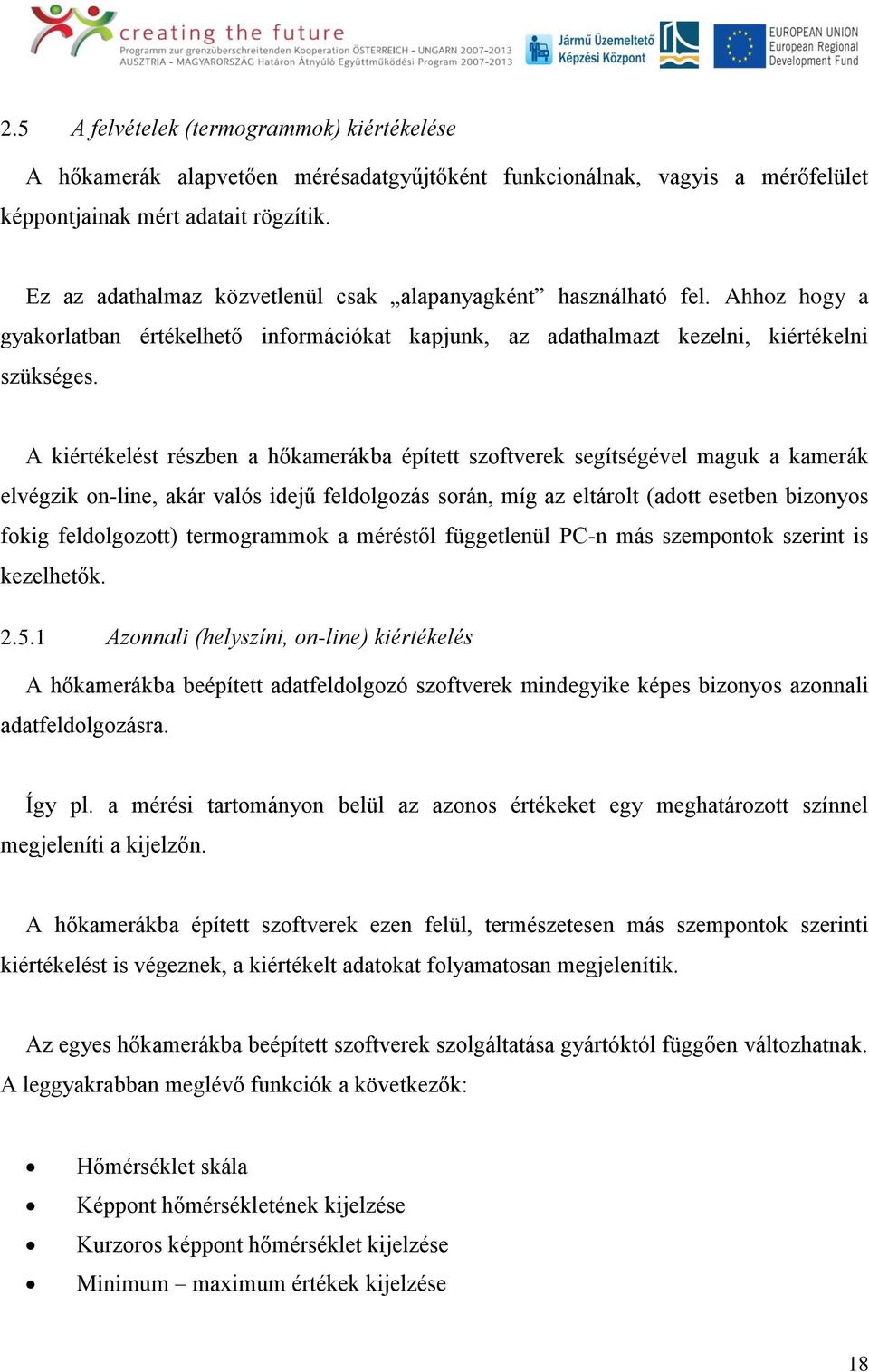 A kiértékelést részben a hőkamerákba épített szoftverek segítségével maguk a kamerák elvégzik on-line, akár valós idejű feldolgozás során, míg az eltárolt (adott esetben bizonyos fokig feldolgozott)