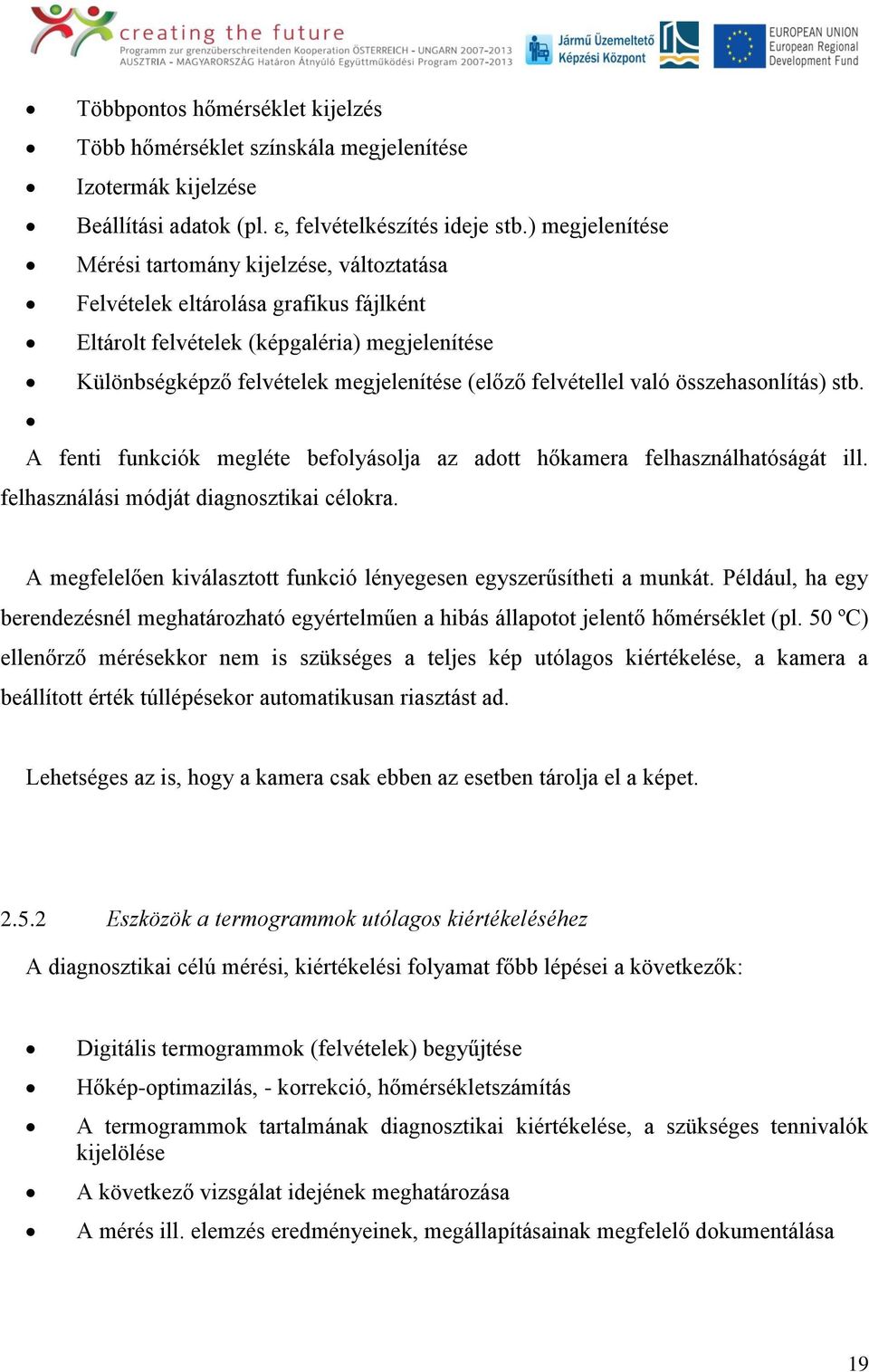 felvétellel való összehasonlítás) stb. A fenti funkciók megléte befolyásolja az adott hőkamera felhasználhatóságát ill. felhasználási módját diagnosztikai célokra.