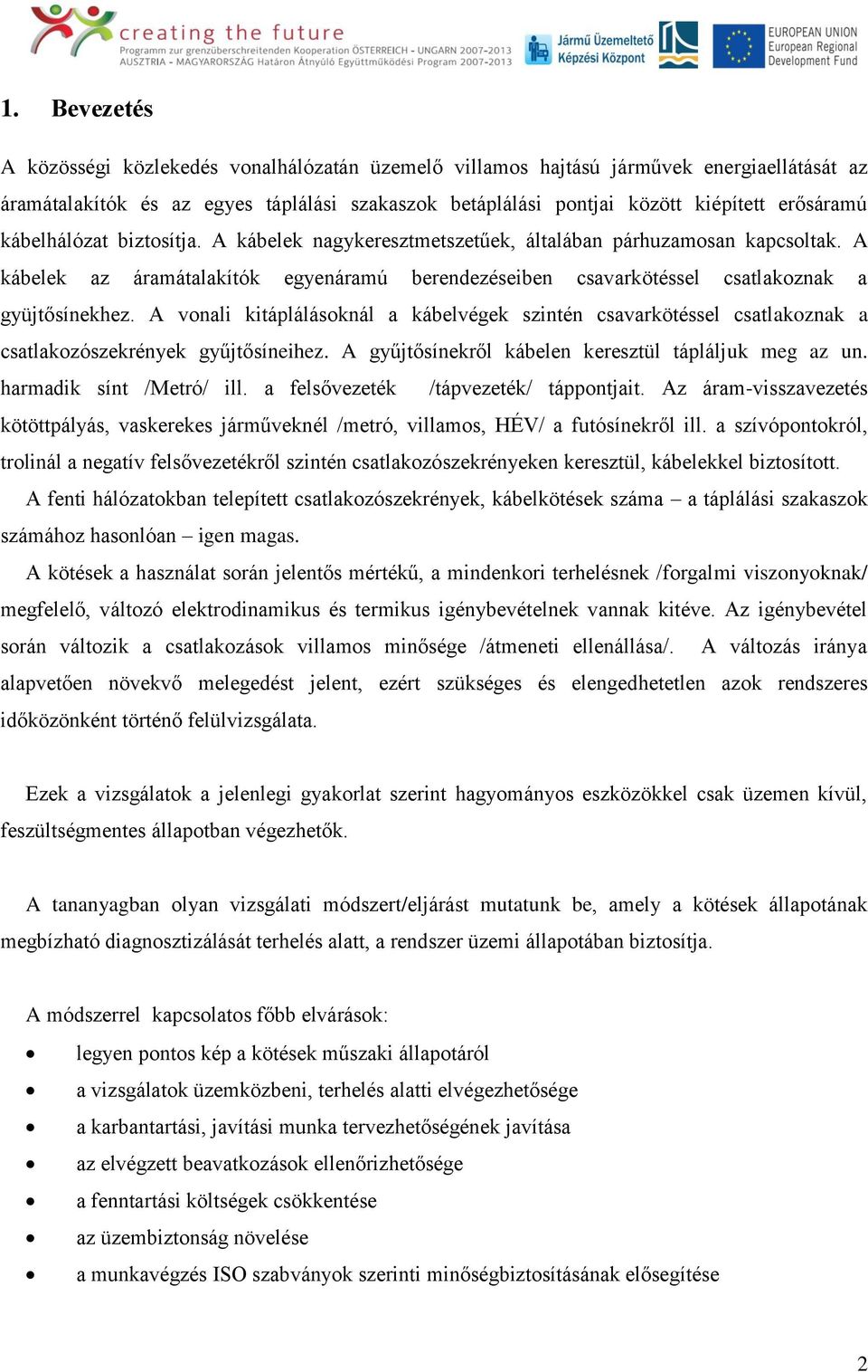 A vonali kitáplálásoknál a kábelvégek szintén csavarkötéssel csatlakoznak a csatlakozószekrények gyűjtősíneihez. A gyűjtősínekről kábelen keresztül tápláljuk meg az un. harmadik sínt /Metró/ ill.