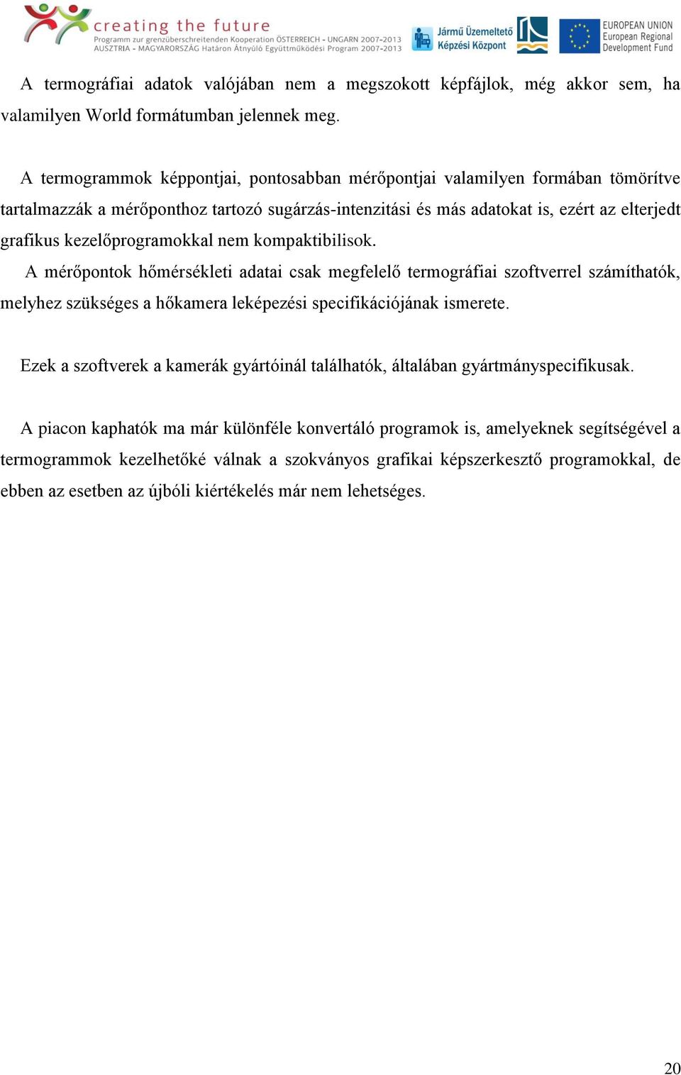 kezelőprogramokkal nem kompaktibilisok. A mérőpontok hőmérsékleti adatai csak megfelelő termográfiai szoftverrel számíthatók, melyhez szükséges a hőkamera leképezési specifikációjának ismerete.