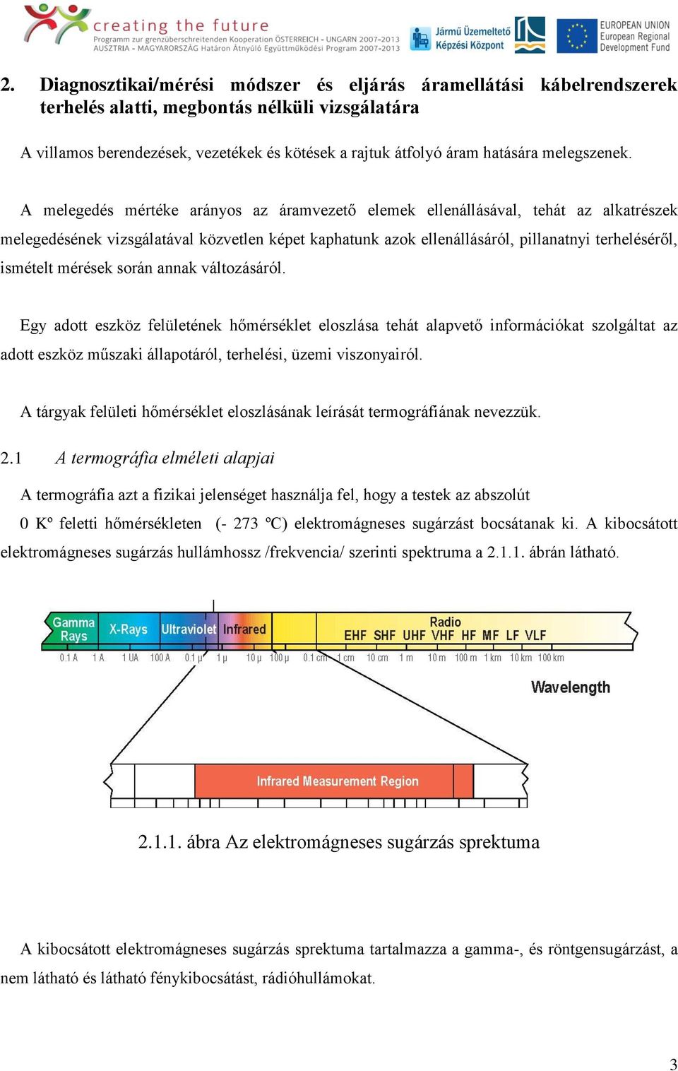 A melegedés mértéke arányos az áramvezető elemek ellenállásával, tehát az alkatrészek melegedésének vizsgálatával közvetlen képet kaphatunk azok ellenállásáról, pillanatnyi terheléséről, ismételt