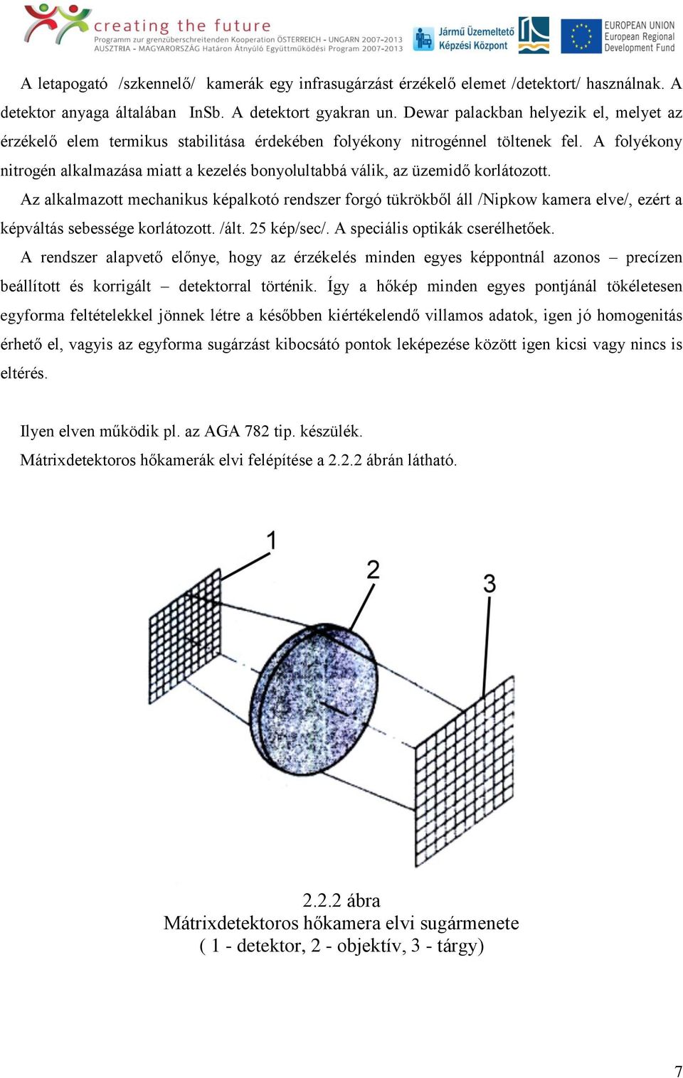 A folyékony nitrogén alkalmazása miatt a kezelés bonyolultabbá válik, az üzemidő korlátozott.