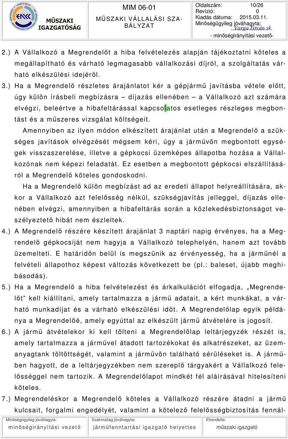 ) Ha a Megrendelő részletes árajánlatot kér a gépjármű javításba vétele előtt, úgy külön írásbeli megbízásra díjazás ellenében a Vállalkozó azt számára elvégzi, beleért ve a hibaf eltárással