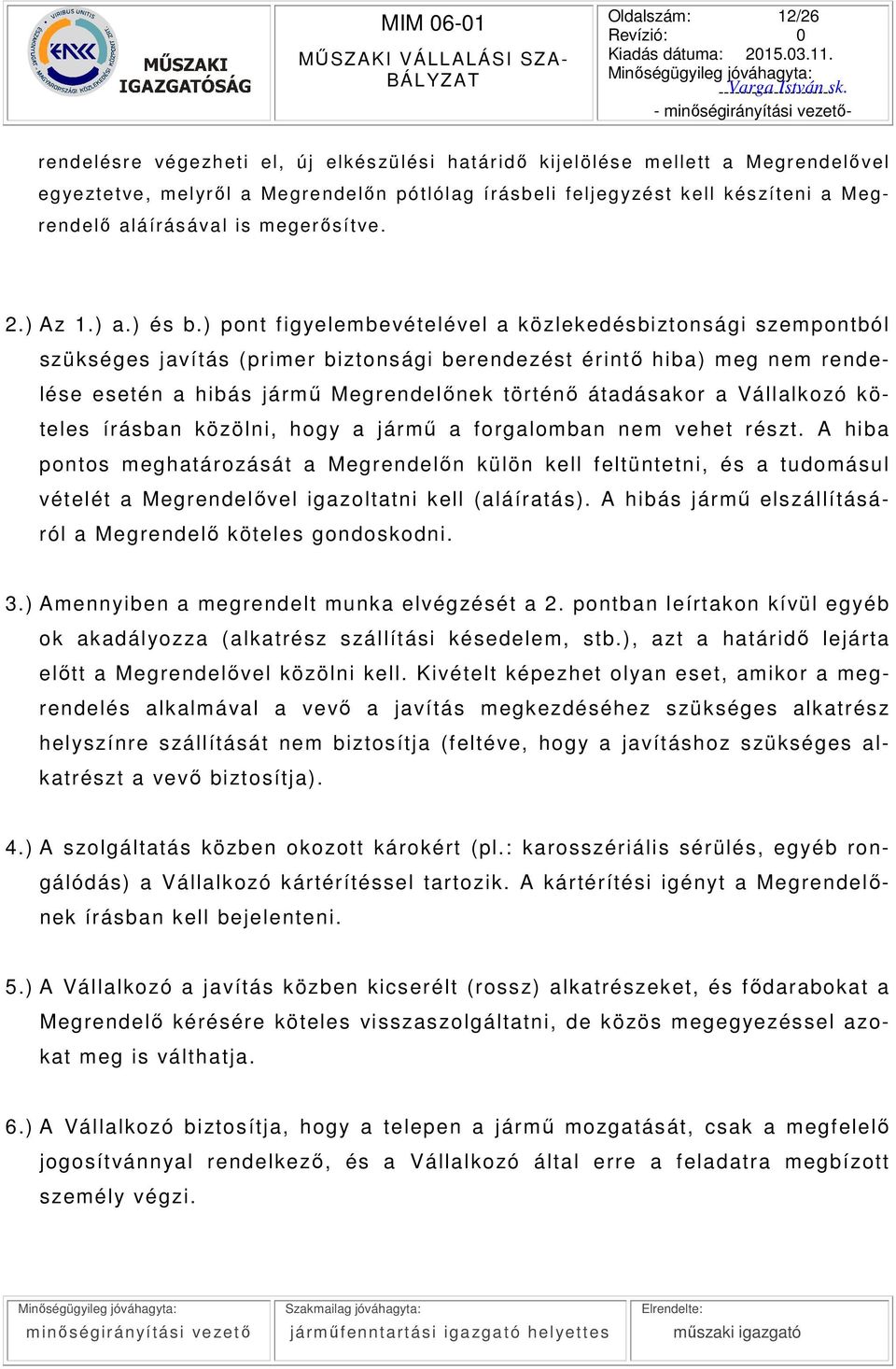 ) pont figyelembevételével a közlekedésbiztonsági szempontból szükséges javítás ( primer bizt onsági ber endezést ér intő hiba) meg nem rendelése esetén a hibás jármű Megrendelőnek történő átadásakor