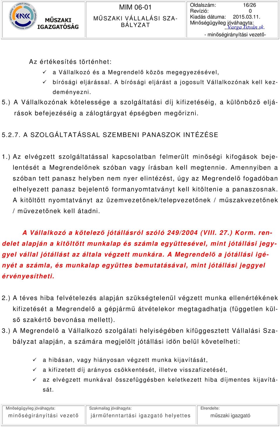 ) Az elvég zett szolgáltatással kapcsolatban f elmerült minőségi kif ogások bejelentését a Megrendelőnek szóban vagy írásban kell megtennie.