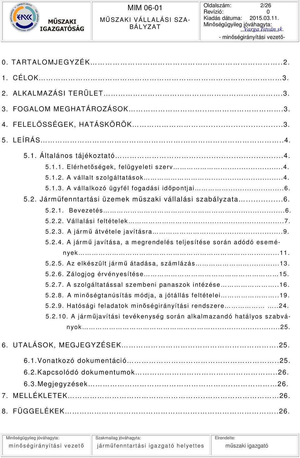 ..7. 5.2.3. A jármű átvétele javításra...9. 5.2.4. A jármű javítása, a megrendelés teljesítése során adódó események...11. 5.2.5. Az elkészült jármű átadása, számlázás...13. 5.2.6.